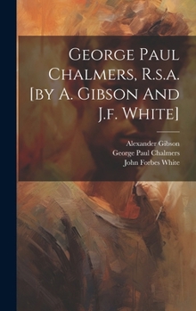 Hardcover George Paul Chalmers, R.s.a. [by A. Gibson And J.f. White] Book