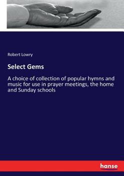 Paperback Select Gems: A choice of collection of popular hymns and music for use in prayer meetings, the home and Sunday schools Book