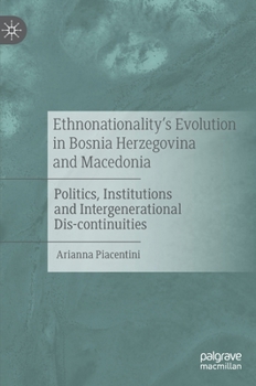 Hardcover Ethnonationality's Evolution in Bosnia Herzegovina and Macedonia: Politics, Institutions and Intergenerational Dis-Continuities Book