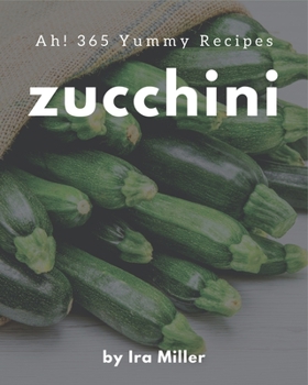 Paperback Ah! 365 Yummy Zucchini Recipes: Making More Memories in your Kitchen with Yummy Zucchini Cookbook! Book