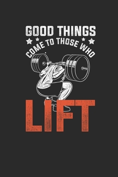 Paperback Good Things Come To Those Who Lift: Fitness Trainer Notebook, Blank Lined (6" x 9" - 120 pages) Sports Themed Notebook for Daily Journal, Diary, and G Book