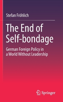 Paperback The End of Self-Bondage: German Foreign Policy in a World Without Leadership Book