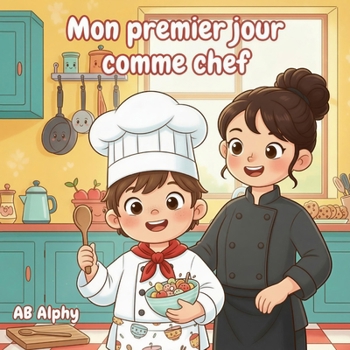 Mon premier jour comme chef: Une délicieuse aventure en cuisine pour les enfants curieux (Mon premier jour en tant que…) (French Edition)