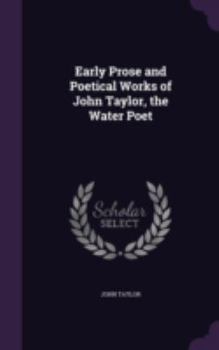 Hardcover Early Prose and Poetical Works of John Taylor, the Water Poet Book