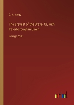 Paperback The Bravest of the Brave; Or, with Peterborough in Spain: in large print Book