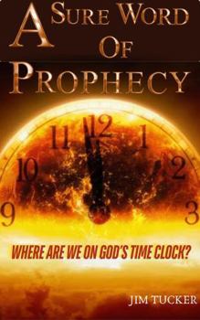 A Sure Word Of Prophecy: Where Are We On God's Time Clock