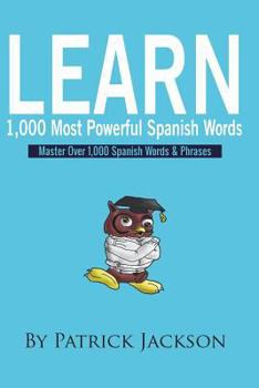 Paperback Learn 1,000 Most Powerful Spanish Words: Learn Spanish Words and Learn Spanish Vocabulary - Over 1,000 Words and Phrases Book