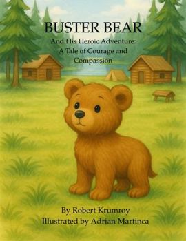 Buster Bear and His Heroic Adventure : A Tale of Courage and Compassion