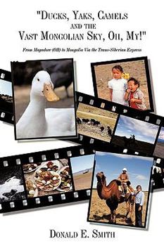 Paperback "Ducks, Yaks, Camels and the Vast Mongolian Sky, Oh, My!": From Mogadore (OH) to Mongolia Via the Trans-Siberian Express Book