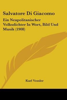 Paperback Salvatore Di Giacomo: Ein Neapolitanischer Volksdichter In Wort, Bild Und Musik (1908) Book
