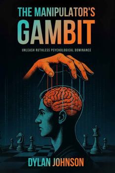 Hardcover The Manipulator's Gambit: Unleash Ruthless Psychological Dominance: Master Manipulation’s Darkest Tactics and Make a Move on Your Opponents Before You Become Their Pawn (The Gambits of Power) Book