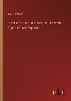 Paperback Silver Rifle, the Girl Trailer; Or, The White Tigers of Lake Superior Book