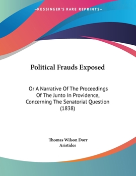 Paperback Political Frauds Exposed: Or A Narrative Of The Proceedings Of The Junto In Providence, Concerning The Senatorial Question (1838) Book