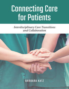 Paperback Connecting Care for Patients: Interdisciplinary Care Transitions and Collaboration: Interdisciplinary Care Transitions and Collaboration Book