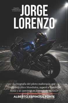 Jorge Lorenzo: La biografía del piloto mallorquín que conquistó cinco Mundiales, superó a Valentino Rossi y se convirtió en leyenda de MotoGP (Los mejores deportistas) (Spanish Edition)