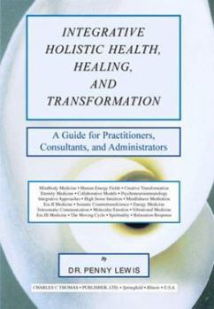 Paperback Integrative Holistic Health, Healing, and Transformation: A Guide for Practitioners, Consultants, and Administrators Book