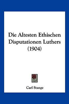 Paperback Die Altesten Ethischen Disputationen Luthers (1904) [German] Book