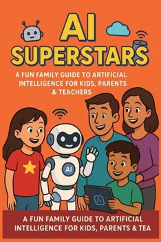 Paperback AI Superstars: A Fun Family Guide to Artificial Intelligence for Kids, Parents & Teachers: Learn About Robots, Smart Tech, and the Future of AI- An Ed Book
