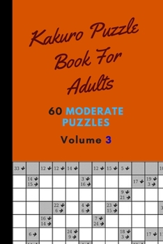 Paperback Kakuro Puzzle Book For Adults 60 Moderate Puzzles Volume 3: Magnificent Kakuro Puzzle Book - 60 Moderate Puzzles With Solutions For Adults - Kakuro Pu Book