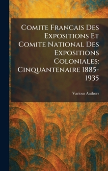 Hardcover Comite Francais Des Expositions Et Comite National Des Expositions Coloniales: Cinquantenaire 1885-1935 Book