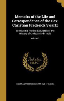 Hardcover Memoirs of the Life and Correspondence of the Rev. Christian Frederick Swartz: To Which is Prefixed a Sketch of the History of Christianity in India; Book