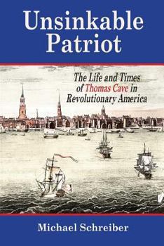 Paperback Unsinkable Patriot: The Life and Times of Thomas Cave in Revolutionary America Book