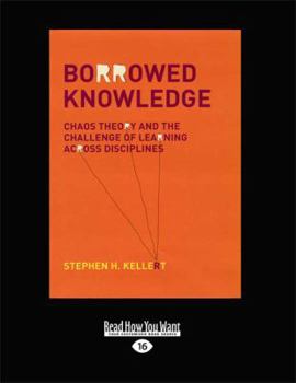 Paperback Borrowed Knowledge: Chaos Theory and the Challenge of Learning across Disciplines Book