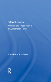 Hardcover Silent Looms: Women and Production in a Guatemalan Town Book