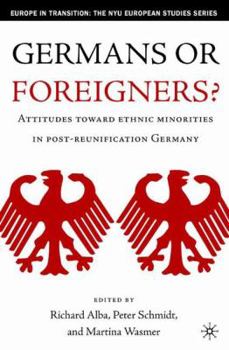 Germans or Foreigners?: Attitudes Toward Ethnic Minorities in Post-Reunification Germany (Europe in Transition: The NYU European Studies Series) - Book  of the Europe in Transition: The NYE European Studies Series