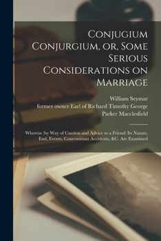 Paperback Conjugium Conjurgium, or, Some Serious Considerations on Marriage: Wherein (by Way of Caution and Advice to a Friend) Its Nature, End, Events, Concomi Book