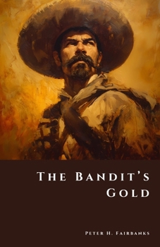 The Bandit’s Gold: Vanished Riches of Revolutionary Mexico