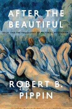 Hardcover After the Beautiful: Hegel and the Philosophy of Pictorial Modernism Book