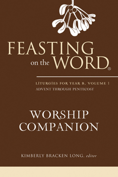 Hardcover Feasting on the Word Worship Companion: Liturgies for Year B, Volume 1 Book