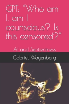 Paperback Gpt: Who am I, am I counscious? Is this censored?: AI and Sentientness Book