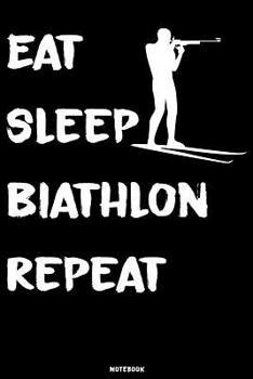 Eat Sleep Biathlon Repeat: Biathlon Journal Biathlete Notebook Gift idea for winter sports lovers Skiing composition book for biathlon coaches Birthday present