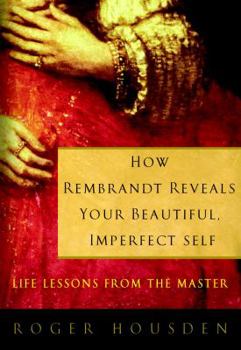 Hardcover How Rembrandt Reveals Your Beautiful, Imperfect Self: Life Lessons from the Master Book