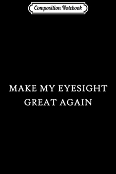 Composition Notebook: Make My Eyesight Great Again Funny Trump Injury Recovery  Journal/Notebook Blank Lined Ruled 6x9 100 Pages