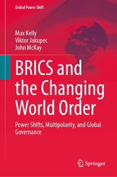BRICS and the Changing World Order: Power Shifts, Multipolarity, and Global Governance (Global Power Shift)