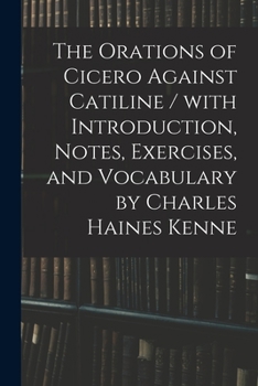 Paperback The Orations of Cicero Against Catiline / With Introduction, Notes, Exercises, and Vocabulary by Charles Haines Kenne Book