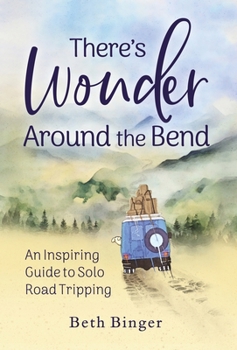 Hardcover There's Wonder Around the Bend: An Inspiring Guide to Solo Road Tripping Book