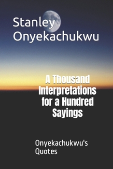 Paperback A Thousand Interpretations for a Hundred Sayings: Onyekachukwu's Quotes Book