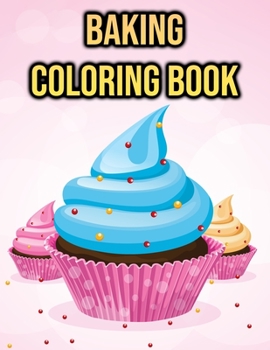 Paperback Baking Coloring Book: for Kids, Boys & Girls - Cakes, Muffins, Pancakes, Cupcakes & More - Baker Gifts for Children Book