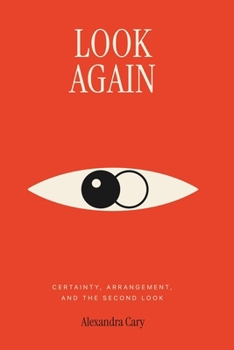 Look Again: Certainty, Arrangement, and the Second Look