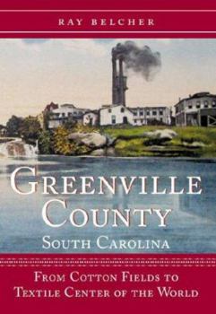 Paperback Greenville County, South Carolina: From Cotton Fields to Textile Center of the World Book