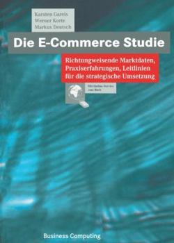 Paperback Die E-Commerce Studie: Richtungweisende Marktdaten, Praxiserfahrungen, Leitlinien Für Die Strategische Umsetzung [German] Book