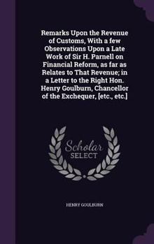 Hardcover Remarks Upon the Revenue of Customs, With a few Observations Upon a Late Work of Sir H. Parnell on Financial Reform, as far as Relates to That Revenue Book
