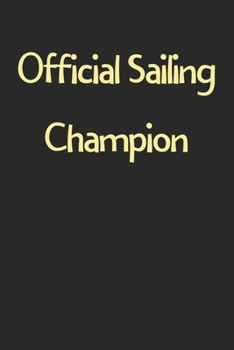 Official Sailing Champion: Lined Journal, 120 Pages, 6 x 9, Funny Sailing Gift Idea, Black Matte Finish (Official Sailing Champion Journal)
