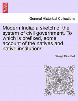 Paperback Modern India: a sketch of the system of civil government. To which is prefixed, some account of the natives and native institutions. Book