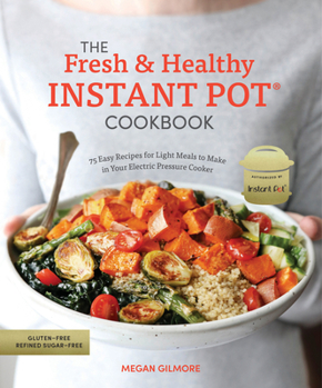 Paperback The Fresh and Healthy Instant Pot Cookbook: 75 Easy Recipes for Light Meals to Make in Your Electric Pressure Cooker Book