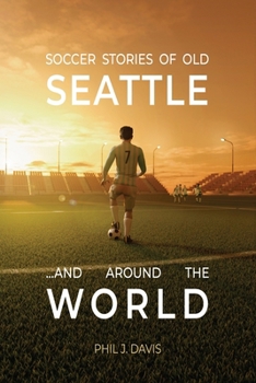 Soccer Stories of Old Seattle . . . and Around the World